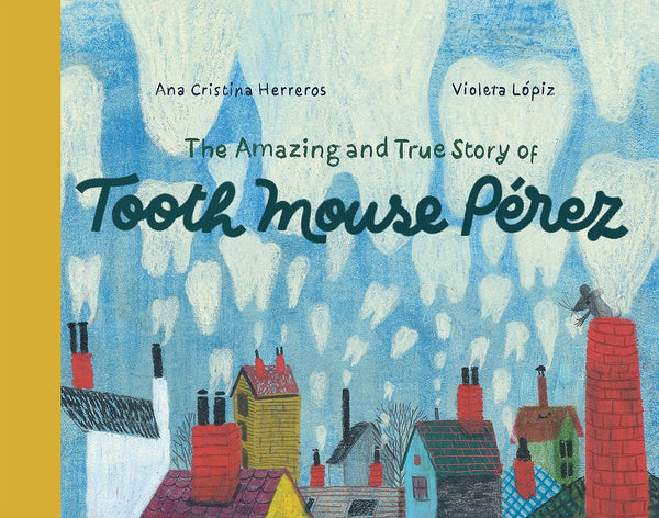 The Amazing and True Story of Tooth Mouse Pérez by Ana Cristina Herreros